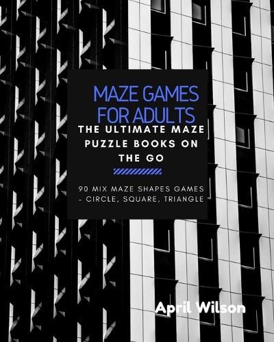 Maze Games for Adults: The Ultimate Maze Puzzle Books on the Go, Large Print, Maze Puzzle books for Teen, Young Adults, Mix Maze Shapes Games ? Circle, Square, Triangle