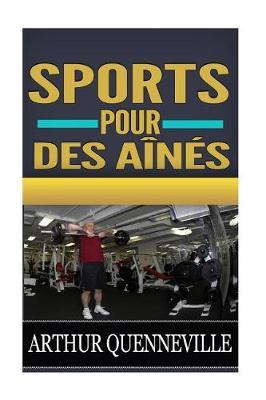 Sports pour des aines: Decouvrez les secrets pendant les dernieres annees heureuses et reussies qui t'enseignent comment maintenir votre corps adapte et sain... dans vos annees d'or