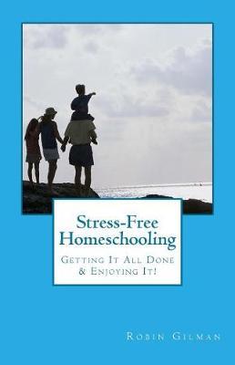 Stress-Free Homeschooling: Getting It All Done & Enjoying It!