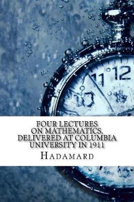 Four Lectures on Mathematics, Delivered at Columbia University in 1911