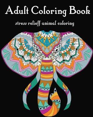 Adult Coloring Animals: Stress Relieff Animal Coloring: Adult Coloring Book