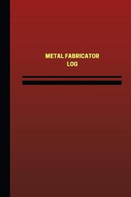 Metal Fabricator Log (Logbook, Journal - 124 Pages, 6 X 9 Inches): Metal Fabricator Logbook (Red Cover, Medium)