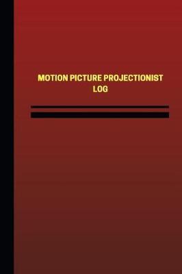 Motion Picture Projectionist Log (Logbook, Journal - 124 pages, 6 x 9 inches): Motion Picture Projectionist Logbook (Red Cover, Medium)