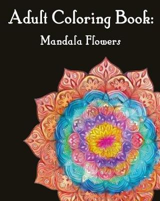 Adult Coloring Book: Mandalas Flower: Mandala coloring book for adults