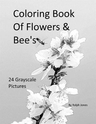 Coloring Book Of Flowers & Bee's: 24 Grayscale pictures of Flowers & Bee's