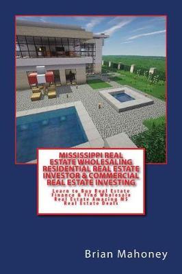 Mississippi Real Estate Wholesaling Residential Real Estate Investor & Commercial Real Estate Investing: Learn to Buy Real Estate Finance & Find Wholesale Real Estate Amazing MS Real Estate Deals