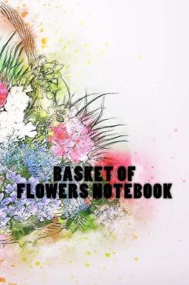 Basket of Flowers Notebook: 150 page lined notebook