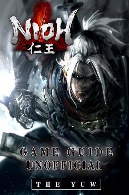 Nioh Game Guide Unofficial: Master the Game & Beat Your Opponents!