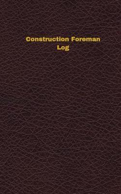 Construction Foreman Log (Logbook, Journal - 96 pages, 5 x 8 inches): Construction Foreman Logbook (Deep Wine Cover, Small)