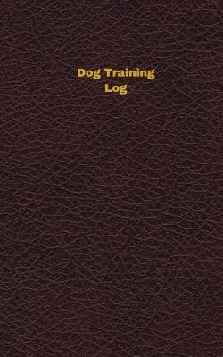 Dog Training Log (Logbook, Journal - 96 Pages, 5 X 8 Inches): Dog Training Logbook (Deep Wine Cover, Small)