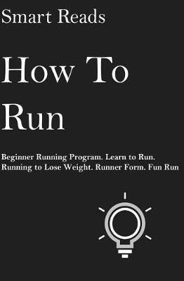 How To Run: Beginner Running Program. Learn to Run. Running to lose weight. Runner Form. Fun Run.
