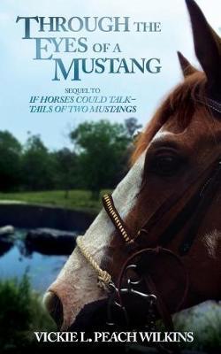 Through the Eyes of a Mustang: Sequel to: If Horses Could Talk-Tails of Two Mustangs
