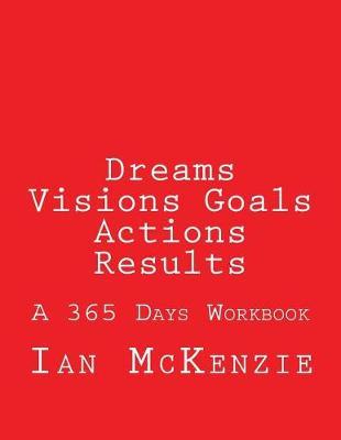 Dreams Visions Goals Actions Results: A 365 Days Workbook