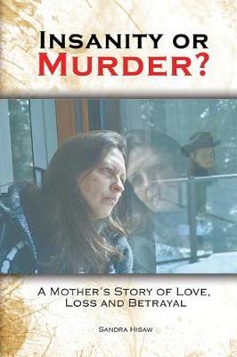 Insanity or Murder: A Mothers Story of Love, Loss and Betrayal
