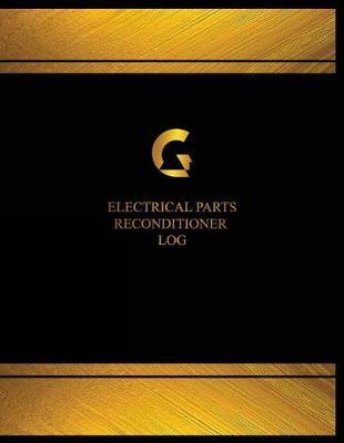 Electrical Parts Reconditioner Log (Log Book, Journal - 125 Pgs, 8.5 X 11 Inches: Electrical Parts Reconditioner Logbook (Black Cover, X-Large)