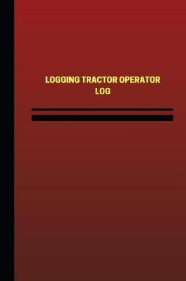 Logging Tractor Operator Log (Logbook, Journal - 124 pages, 6 x 9 inches): Logging Tractor Operator Logbook (Red Cover, Medium)