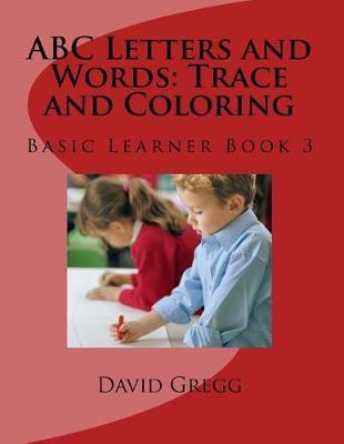 ABC Letters and Words: Trace and Coloring: Basic Learner Book 3