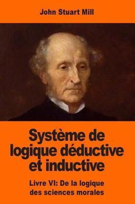 Système de logique déductive et inductive: Livre VI: De la logique des sciences morales