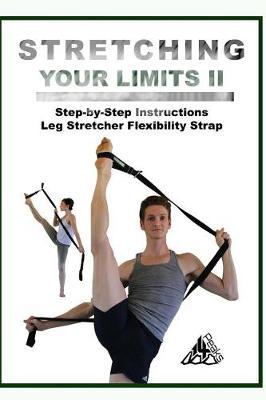 Stretching Your Limits 2: Over 30 Step-By-Step Instructions for Your Leg Stretcher Flexibility Strap