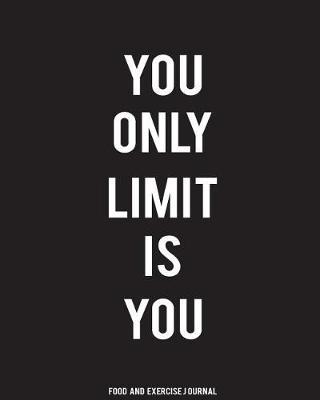 Food and Exercise Journal: You Only Limit Is You - 8 by 10 Diet Food Journal - 90 Days Challenge(100 Pages) - Food / Log / Diet Planner and Calories Counter Vol.1: Food Journal Planner
