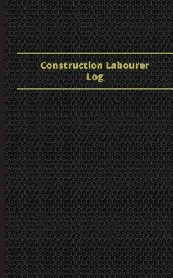 Construction Laborer Log (Logbook, Journal - 96 pages, 5 x 8 inches): Construction Laborer Logbook (Black Cover, Small)