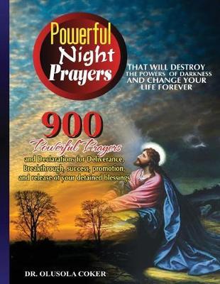 Powerful Night prayers That will destroy the powers of darkness and change Your life forever: 900 Powerful prayers and Declarations for Deliverance, Breakthrough, success, promotion, and release of your detained blessings