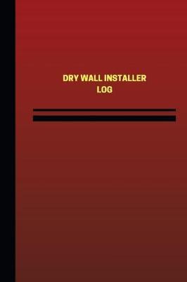 Dry Wall Installer Log (Logbook, Journal - 124 pages, 6 x 9 inches): Dry Wall Installer Logbook (Red Cover, Medium)