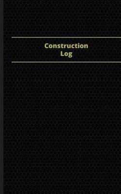 Construction Log (Logbook, Journal - 96 pages, 5 x 8 inches): Construction Logbook (Black Cover, Small)