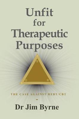 Unfit for Therapeutic Purposes: The Case Against Rational Emotive and Cognitive Behavioural Therapy (Re & Cbt)