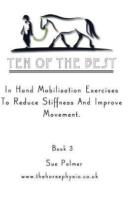 Ten of the Best - Book 3: In Hand Mobilisation Exercises to Reduce Stiffness and Improve Movement.