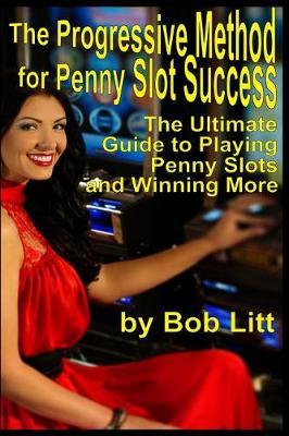 The Progressive Method for Penny Slot Success: The Ultimate Guide to Playing Penny Slots and Winning More