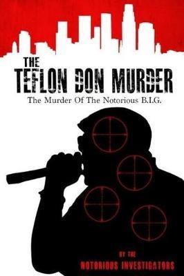The Teflon Don Murder: The Murder Of The Notorious BIG