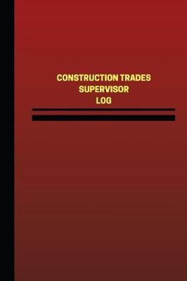 Construction Trades Supervisor Log (Logbook, Journal - 124 Pages, 6 X 9 Inches): Construction Trades Supervisor Logbook (Red Cover, Medium)