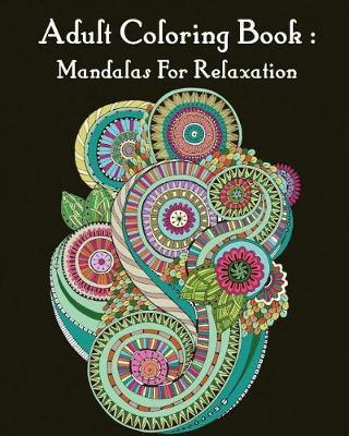 Adult Coloring Book: Mandalas For Relaxation: Mandala Coloring Book For Adults