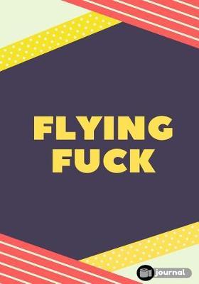 Flying Fuck: Lined notebook/journal (7X10Large)(150 Pages)
