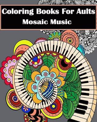 Coloring Books for Adults - Mosaic Music: Featuring 30 Stress Relieving Designs of Musical Instruments