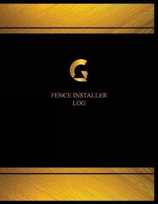 Fence Installer Log (Logbook, Journal - 125 Pages, 8.5 X 11 Inches): Fence Installer Logbook (Black Cover, X-Large)