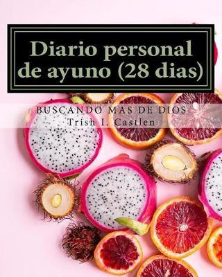 Diario Personal de Ayuno (28 Dias): Buscando Mas de Dios