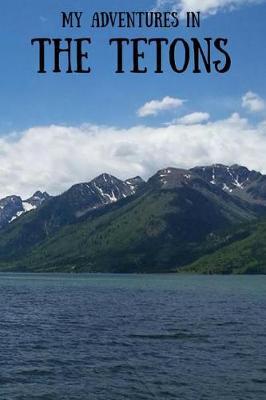 My Adventures in The Tetons: Travel Journal for Kids