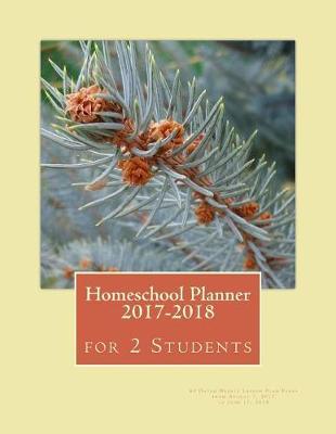 Homeschool Planner 2017-2018 for 2 Students: 45 Dated Weekly Lesson Plan Pages from August 7, 2017 to June 17, 2018