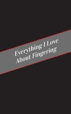 Everything I Love About Fingering: A Safe Place For Your Kinky Thoughts