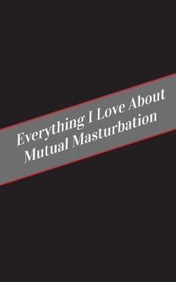 Everything I Love About Mutual Masturbation: A Safe Place For Your Kinky Thoughts