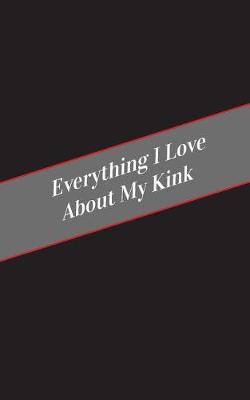Everything I Love About My Kink: A Safe Place For Your Kinky Thoughts