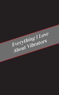 Everything I Love About Vibrators: A Safe Place For Your Kinky Thoughts