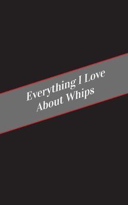 Everything I Love About Whips: A Safe Place For Your Kinky Thoughts