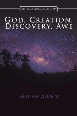 God, Creation, Discovery, Awe: Essays On General Revelation