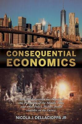 Consequential Economics: How Globalization has Impaired the Prosperity of the Middle- class and what Policy Makers should consider in the Future.