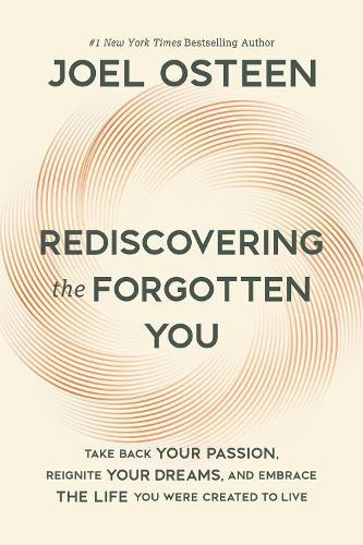 Rediscovering the Forgotten You: Take Back Your Passion, Reignite Your Dreams, and Embrace the Life You Were Created to Live