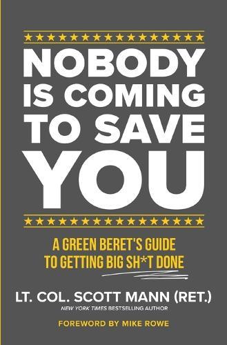 Nobody Is Coming to Save You: A Green Beret's Guide to Getting Big Sh*t Done
