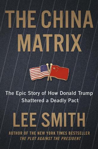The China Matrix: The Epic Story of How Donald Trump Shattered a Deadly Pact